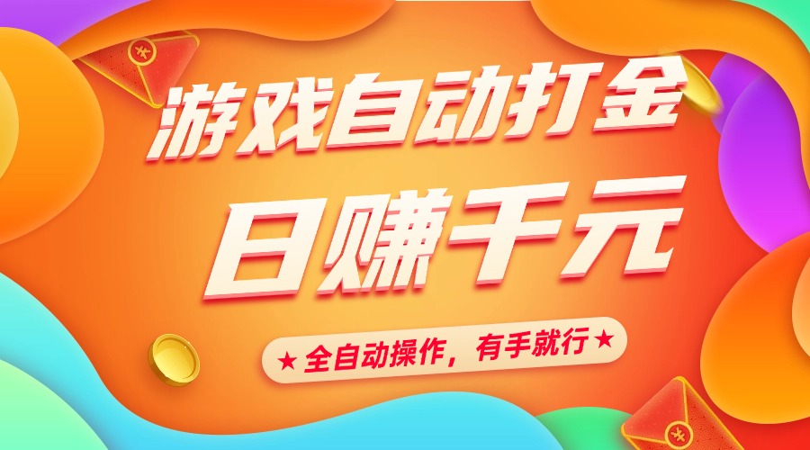 游戏自动打金，日赚千元，全自动操作，有手就行-知创网