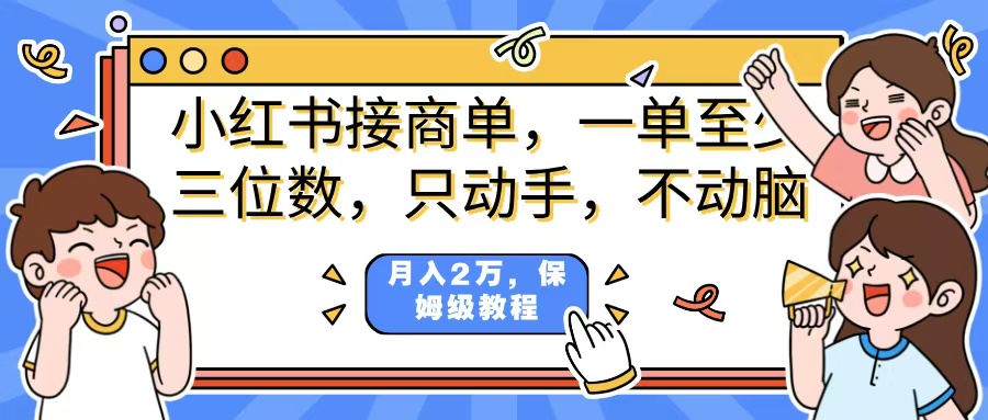 小红书商单项目，一单最少三位数，只动手不动，脑月入2万，看完就能上手，详细教程。-知创网