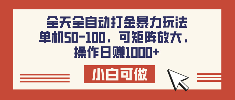 全天全自动打金玩法，可矩阵可放大，单机50-100，操作日赚1000+-知创网