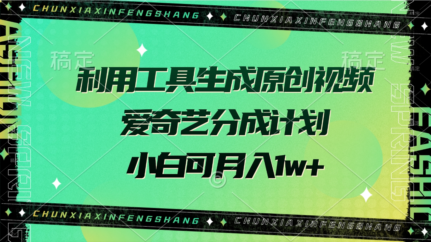 利用工具生成原创视频，爱奇艺分成计划，小白可月入1w+-知创网