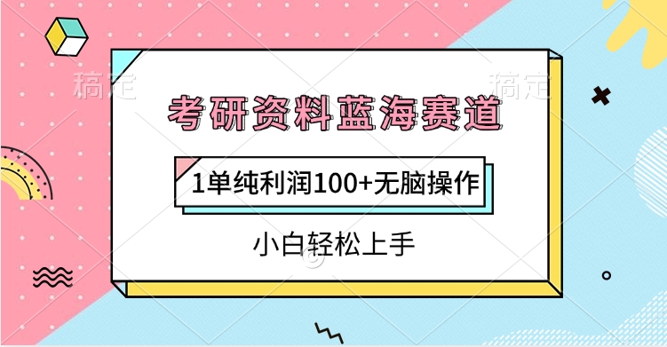 考研资料蓝海赛道，1单纯利润100+无脑操作，小白轻松上手-知创网
