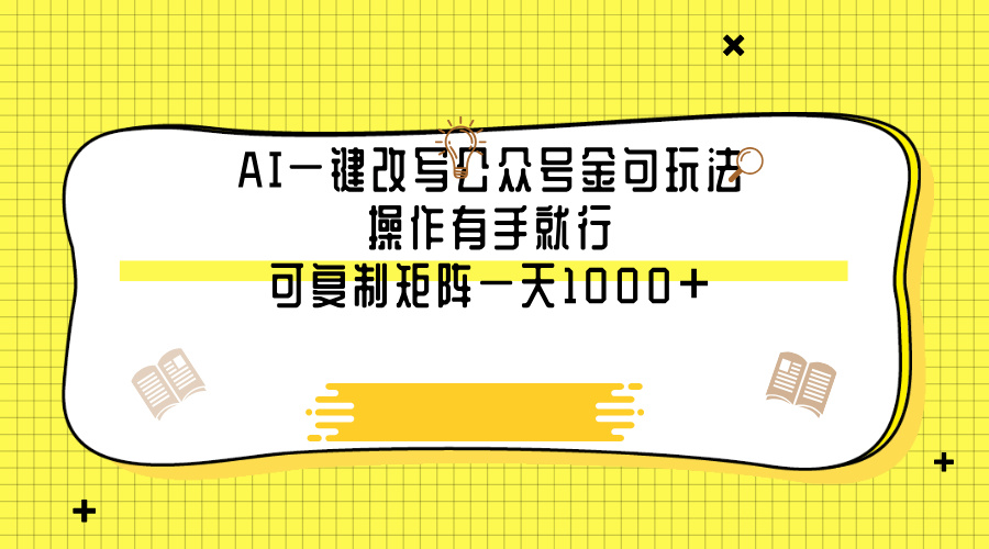 AI一键改写公众号金句玩法，操作有手就行，可复制矩阵一天1000+-知创网