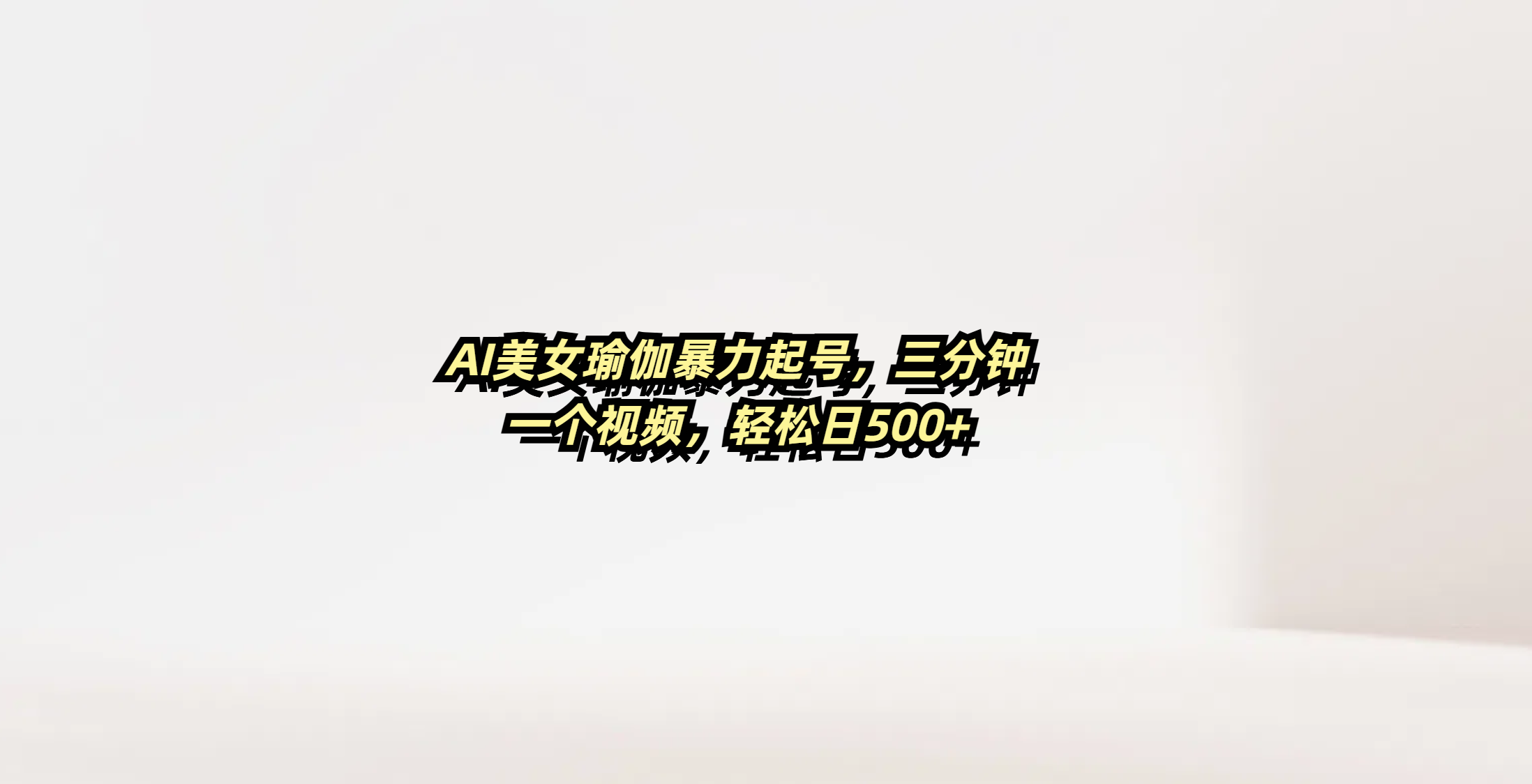 AI美女瑜伽暴力起号，三分钟一个视频，轻松日500+-知创网