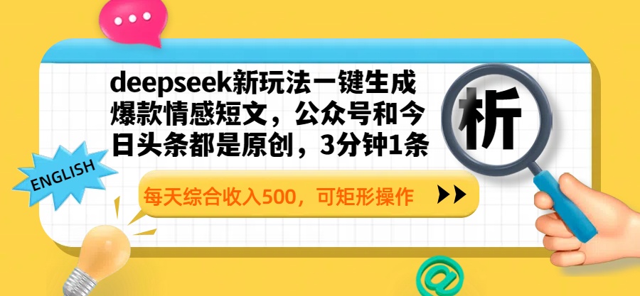 deepseek新玩法一键生成爆款情感短文，公众号和今日头条都是原创，3分钟1条，每天综合收入500，可矩形操作-知创网