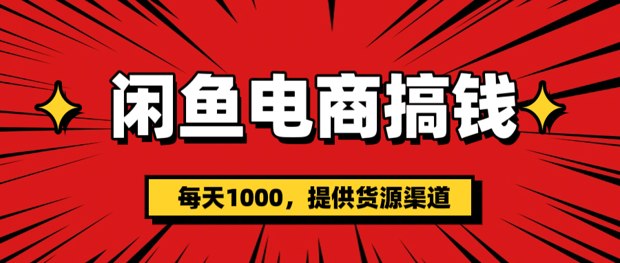 闲鱼电商搞钱，一天1000＋(提供货源）-知创网