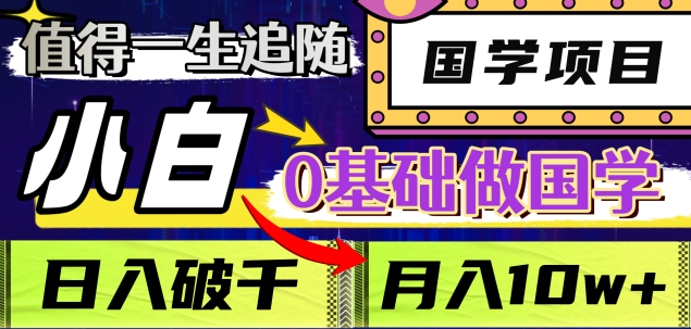值得一生追随的国学项目，长期饭票，小白也可0基础做国学，日入3000，月入10W+-知创网