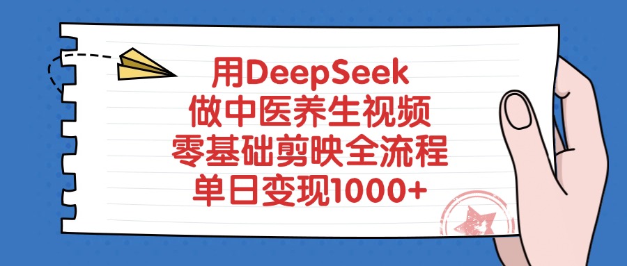 用DeepSeek做中医养生视频，零基础剪映全流程，单日变现1000+-知创网