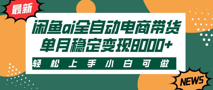 闲鱼ai全自动电商带货，轻松上手，小白可做，单月稳定变现8000+-知创网