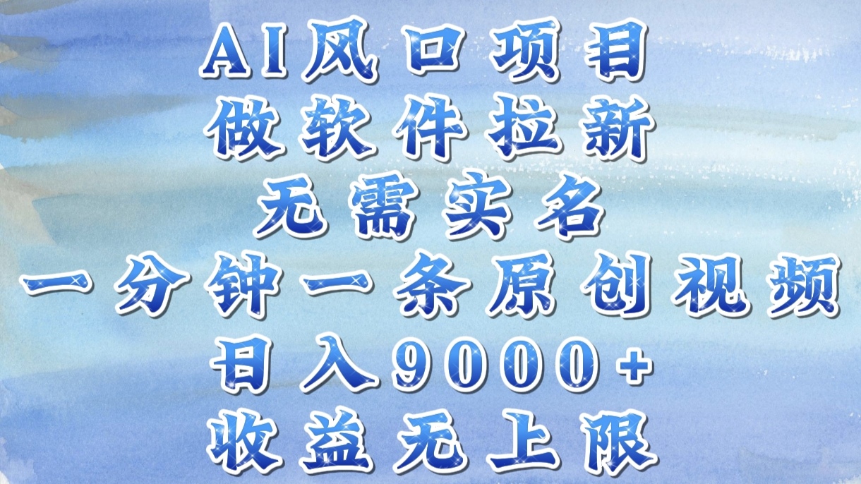 AI风口项目，做软件拉新，无需实名，一分钟一条原创视频，日入9000+，收益无上限-知创网