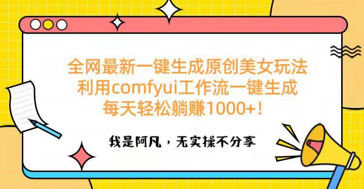 全网最新一键生成原创美女玩法 利用comfyui工作流一键生成每天轻松躺赚1000+！-知创网