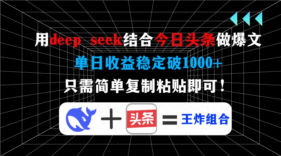 用deepseek结合今日头条做爆文，单日收益稳定破1000+，只需简单复制粘贴即可！-知创网