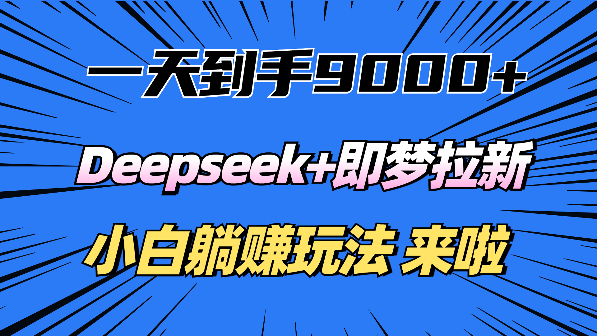 一天到手9000加，deepseek+即梦拉新，新手躺赚攻略，来啦！-知创网