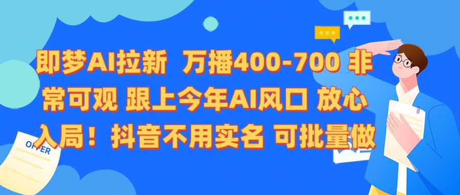 即梦AI拉新 万播400-700 抖音不用实名 可批量做-知创网