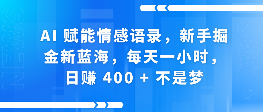 AI赋能情感语录，新手掘金新蓝海，每天一小时，日赚 400 + 不是梦-知创网