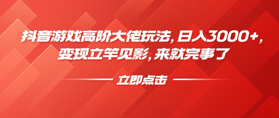 抖音游戏高阶大佬玩法，日入3000+，变现立竿见影，来就完事了-知创网