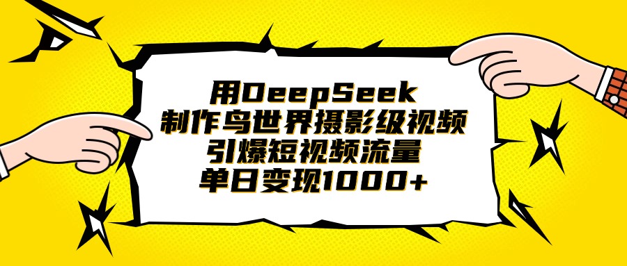 用DeepSeek制作鸟世界摄影级视频，引爆短视频流量，单日变现1000+-知创网