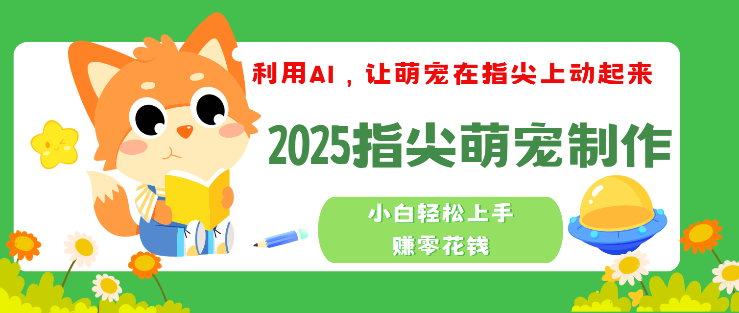 2025指尖萌宠，小白轻松上手，3分钟一个是视频-知创网