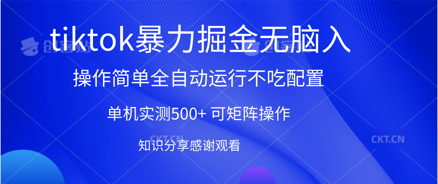 tiktok暴力掘金 单机实测500+全自动运行  可矩阵操作轻松上手 当天见收益-知创网