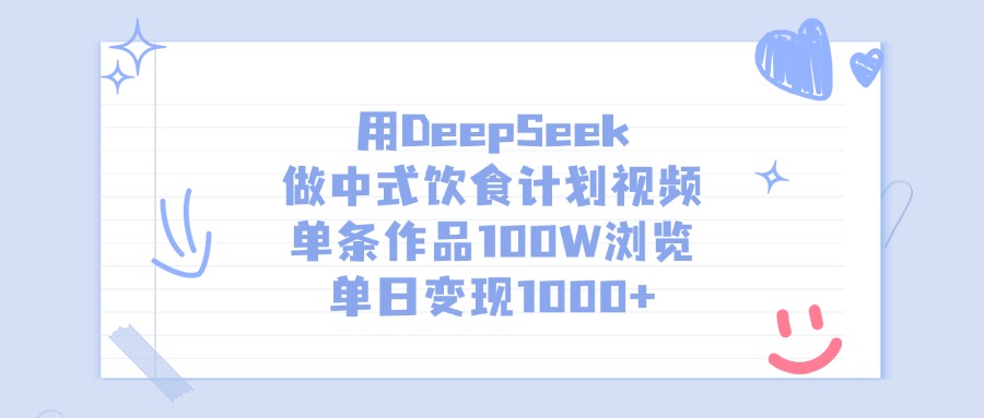 用DeepSeek做中式饮食计划视频，单条作品100W浏览，单日变现1000+-知创网