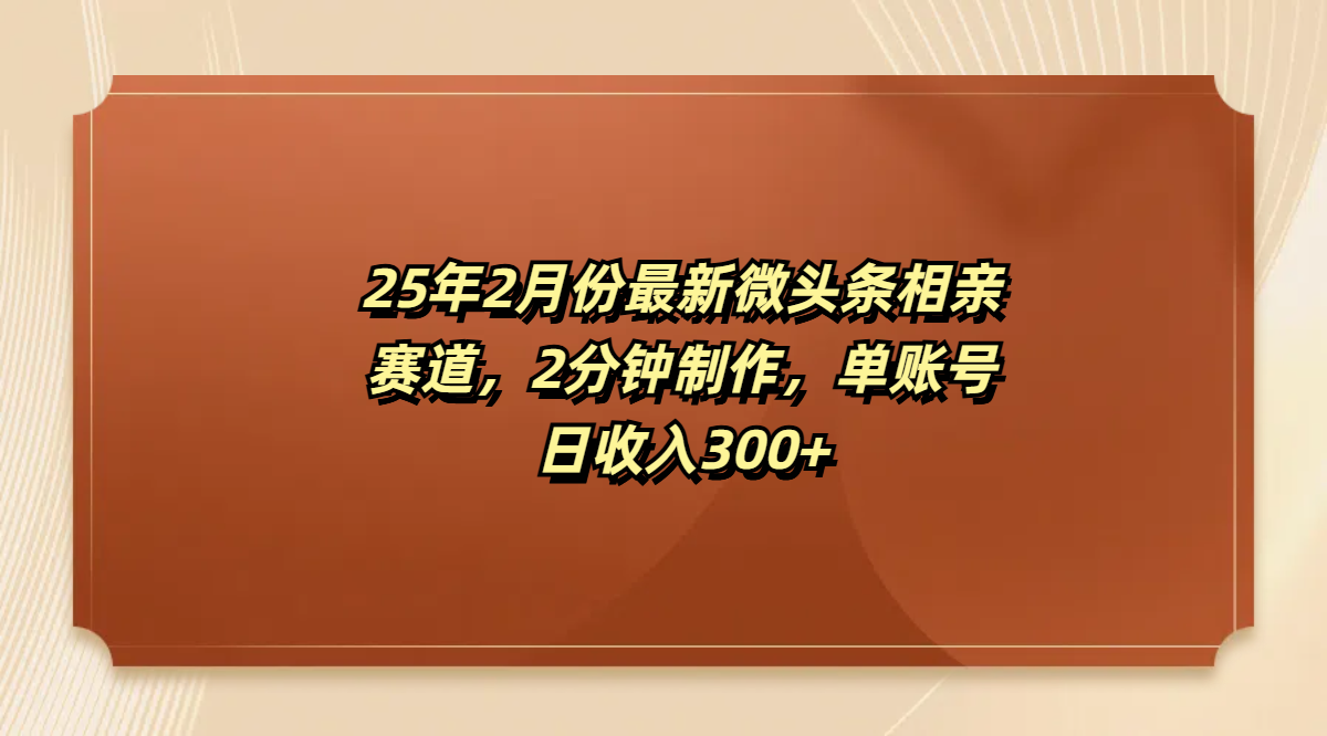 最新微头条相亲赛道，2分钟制作，单账号日收入300+-知创网