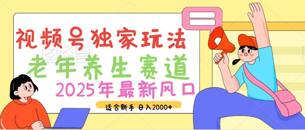 2025年疯传独家秘籍！视频号老年养生赛道惊现神技，零门槛搬运，日进斗金 2000+-知创网