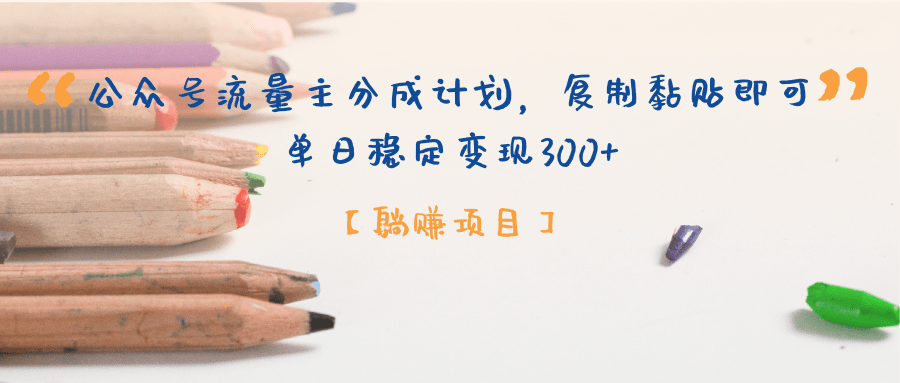 【躺赚项目】公众号流量主分成计划，复制黏贴即可，单日稳定变现300+-知创网