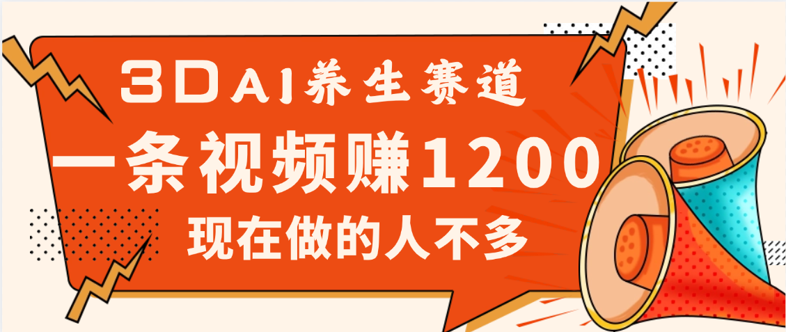 3DAI养生赛道，一条视频赚了1200，新蓝海，目前做的人不多-知创网