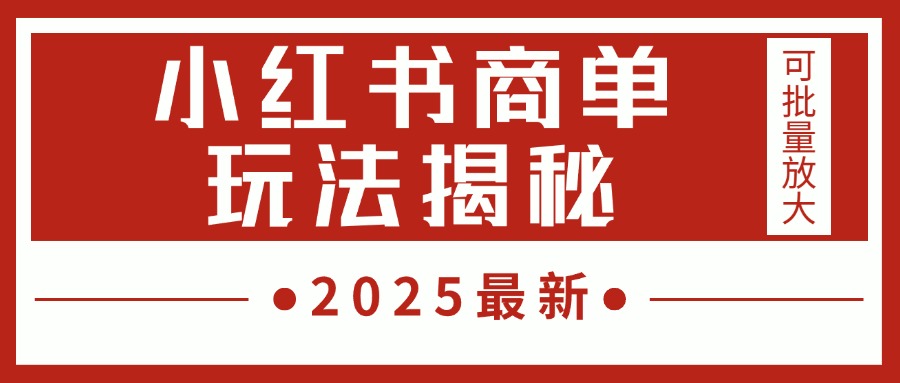2025最新，小红书商单玩法揭秘，每天5分钟，单个账号日入300+，可批量放大-知创网