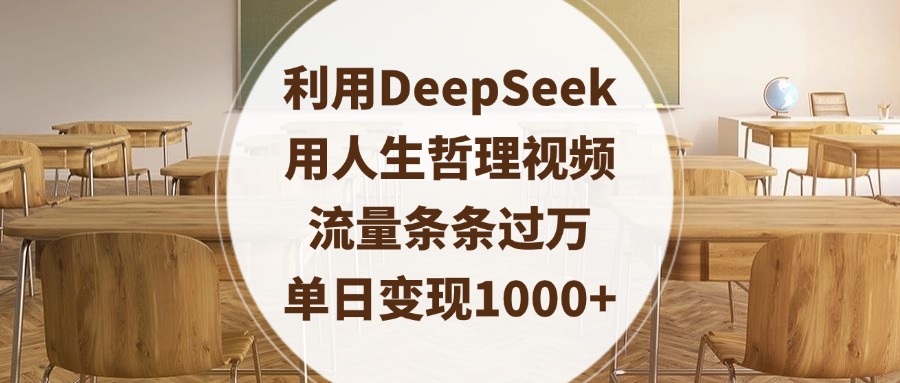 利用DeepSeek用人生哲理视频，流量条条过万，单日变现1000+-知创网