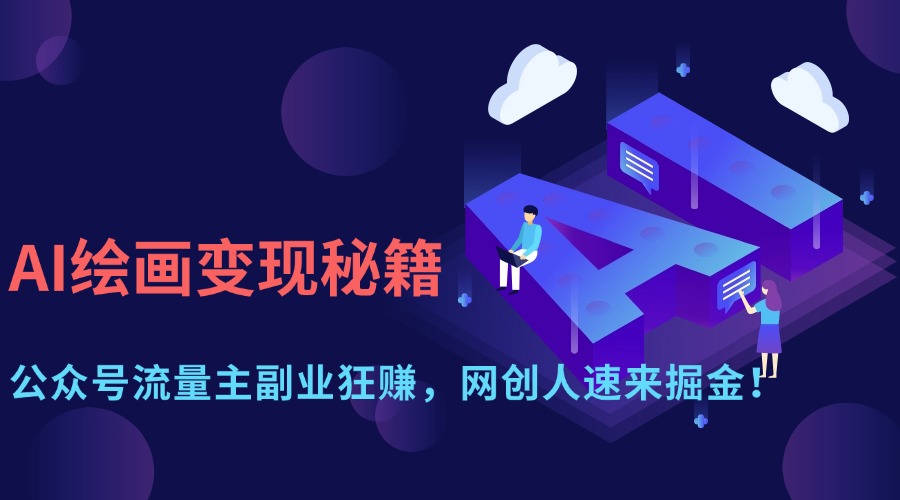 AI绘画变现秘籍：公众号流量主副业狂赚，网创人速来掘金！-知创网