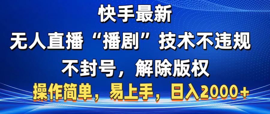 快手最新无人直播“播剧”零投入，不违规，不封号，解除版权，操作简单，小白易上手-知创网