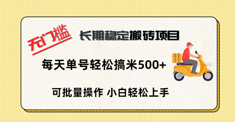 无门槛 长期稳定搬砖项目，单号单日轻松搞米500+-知创网