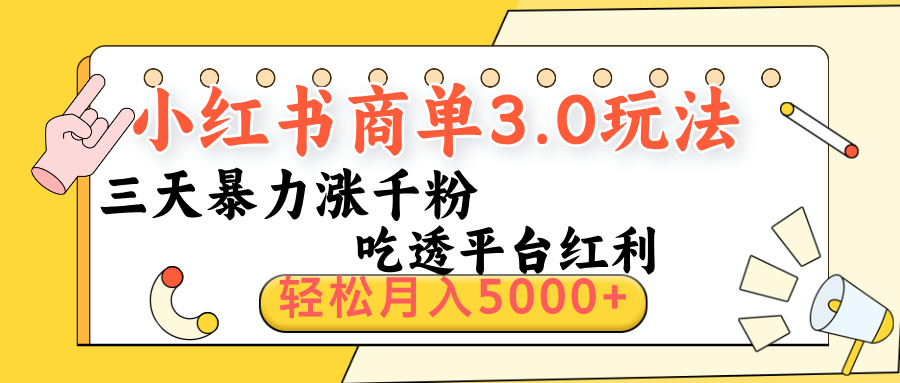 小红书商单3.0最新玩法，三天暴力涨千粉，吃透平台红利，轻松月入5000+-知创网