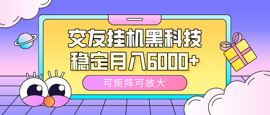 交友挂机黑科技，可矩阵可放大，稳定月入6000+-知创网