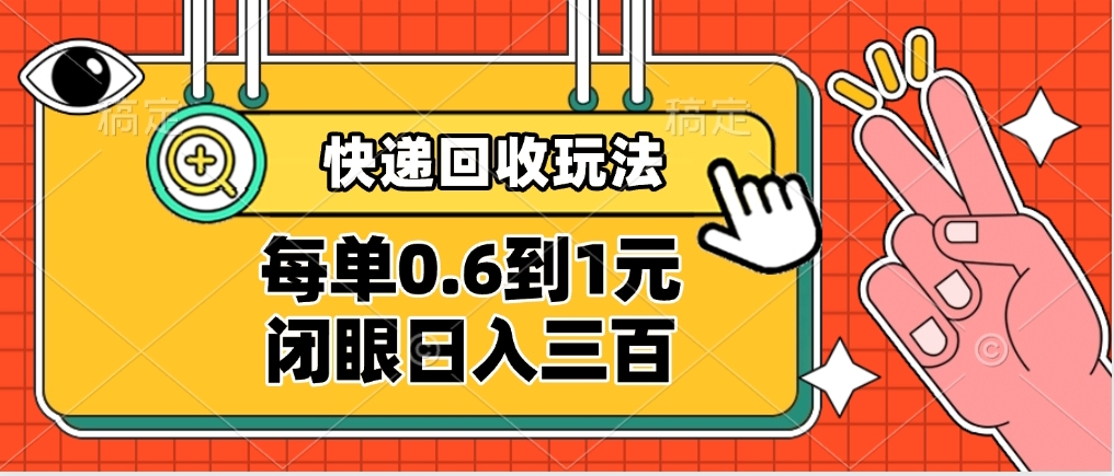 快递回收自助玩法，没单收益0.6到1元，闭眼也能日入300➕，适合新手小白-知创网