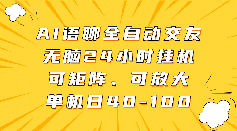 AI语聊全自动交友，无脑24小时挂机可矩阵、单机日40-100，可放大-知创网
