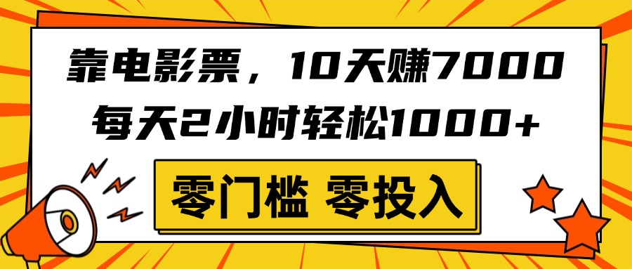 靠电影票，10天赚7000，每天2小时轻松1000+，零门槛、零投入！-知创网