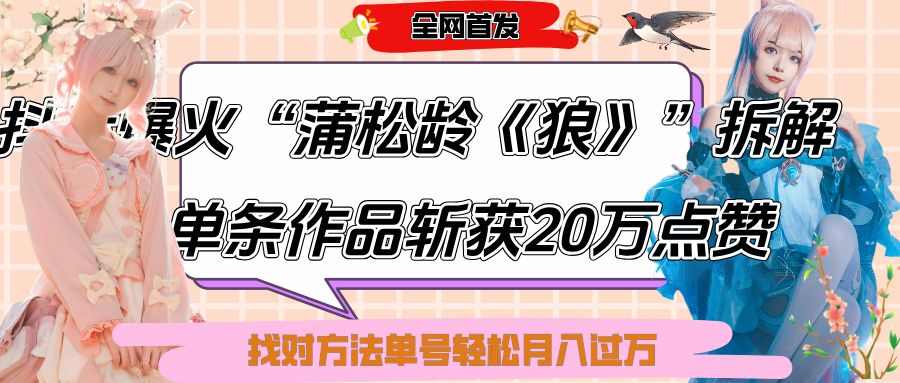 抖音爆火“蒲松龄《狼》”实战拆解，仅6条作品涨粉24W,单条作品收获20万点赞，找对方法轻松起号月入过万-知创网