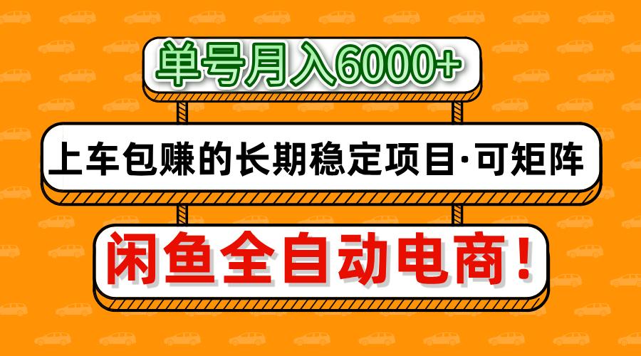 闲鱼全自动电商，月入6000+，上车包赚的长期稳定项目【可矩阵放大】-知创网