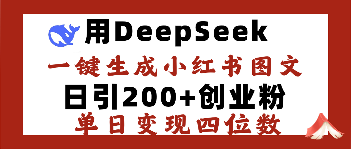 DeepSeek一键生成小红书图文，日引200+创业粉，单日变现四位数-知创网