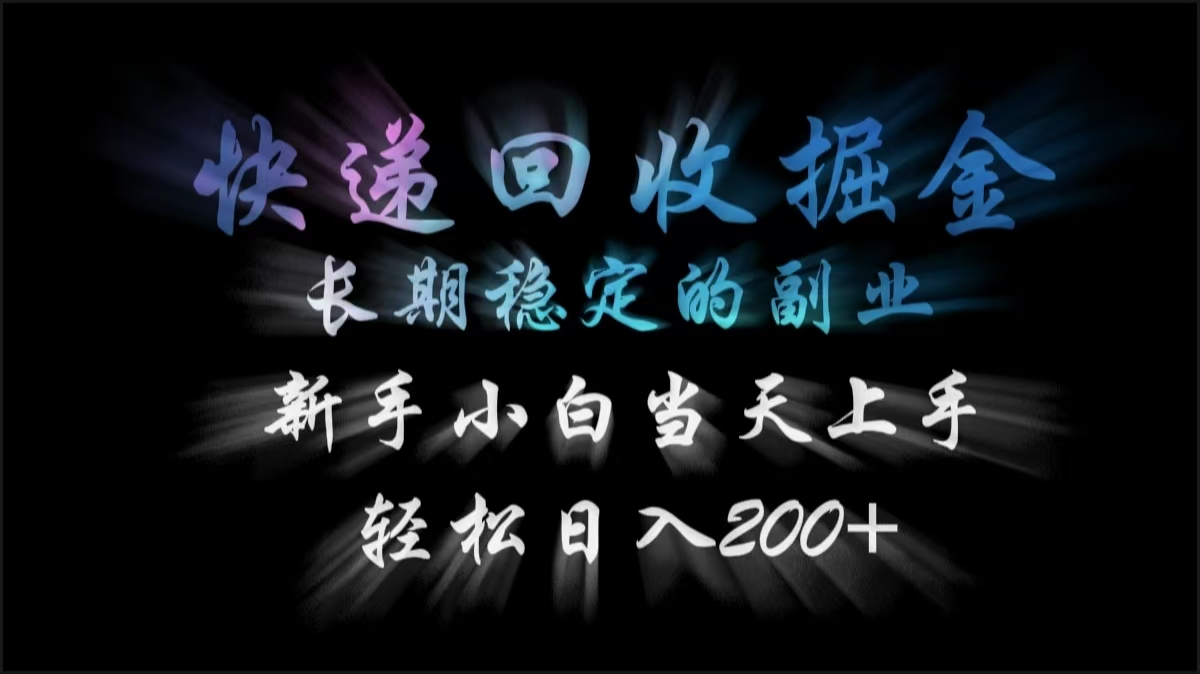快递回收掘金，长期稳定的副业，轻松日入200+，新手小白当天上手-知创网
