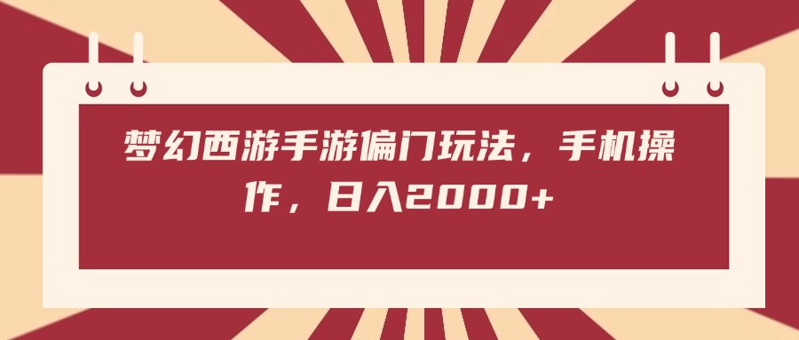 梦幻西游手游偏门玩法，手机操作，日入2000+-知创网