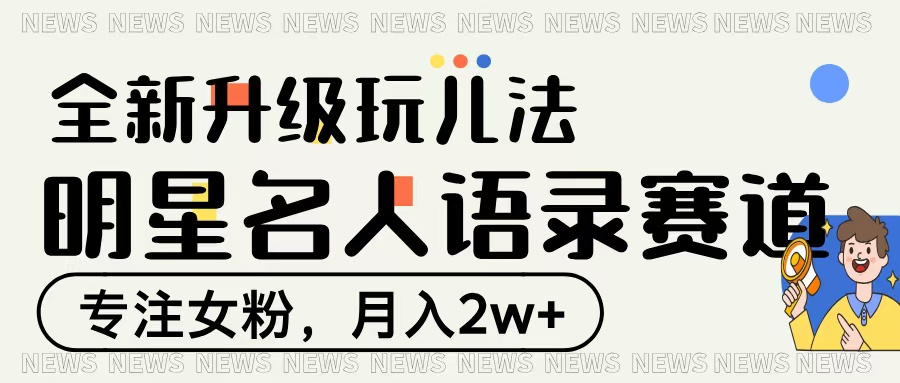 明星名人语录赛道全新升级玩法，专注女粉，月入2W＋-知创网
