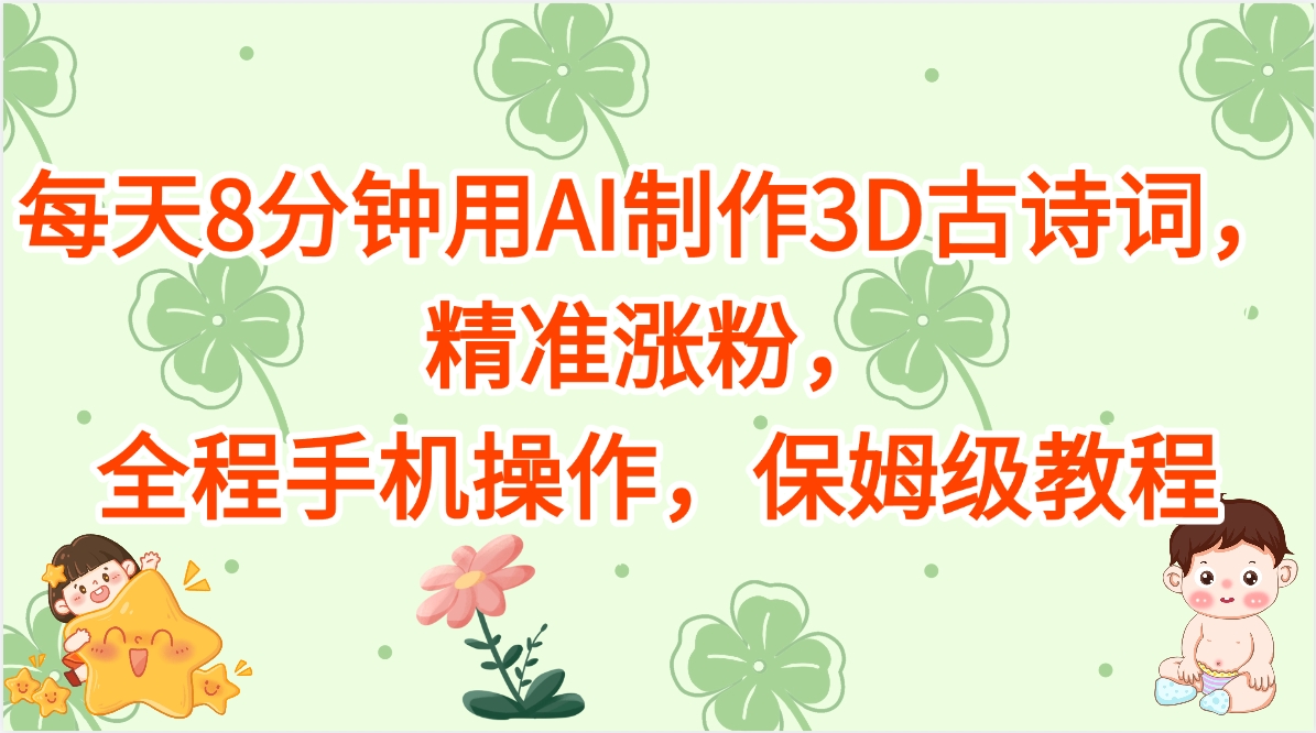 每天8分钟用AI制作3D古诗词，精准涨粉，全程手机操作，保姆级教程-知创网