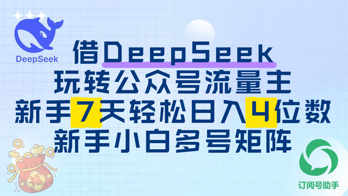 借DeepSeek玩转公众号流量主，新手7天轻松日入4位数，新手小白多号矩阵-知创网