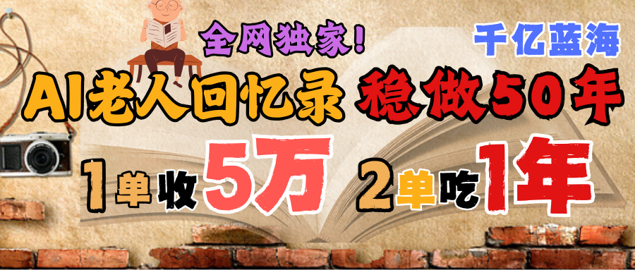 AI帮老人写回忆录，可以稳做50年的蓝海千亿赛道，一月收5万，2单吃一年，爆发能做百万，永远的朝阳赛道-知创网