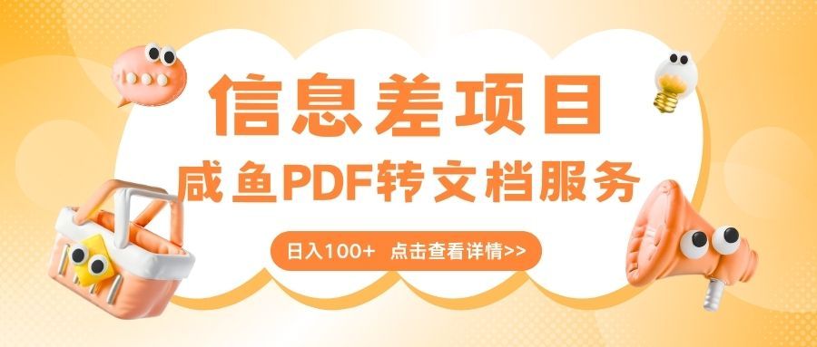 最新信息差项目，咸鱼PDF转文档服务，日入100+-知创网