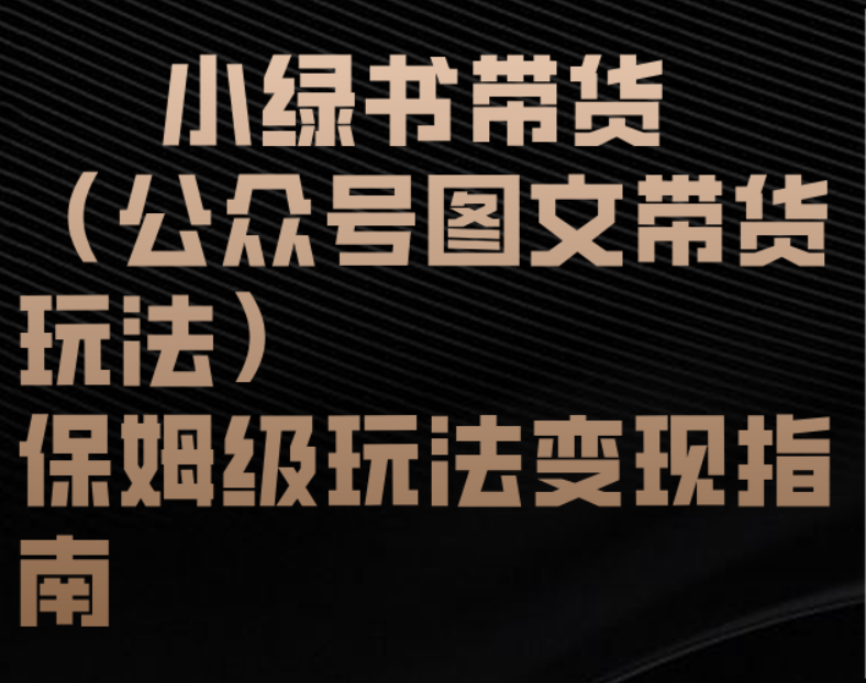 小绿书带货（公众号图文带货玩法）保姆级玩法变现指南-知创网