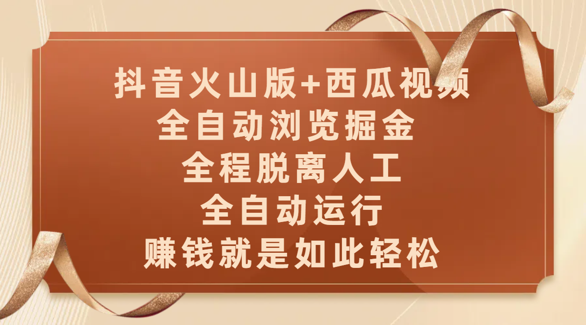 抖音火山版+西瓜视频双平台，全自动浏览掘金 ，全程脱离人工，全自动运行，赚钱就是如此轻松-知创网
