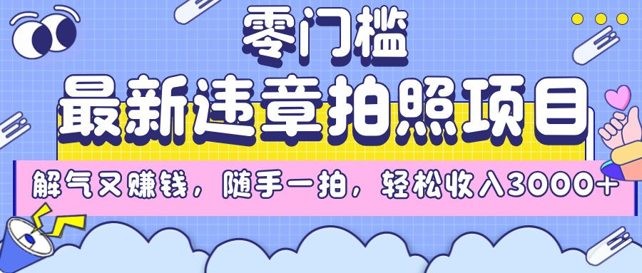 最新违章拍照项目，解气又赚钱，随手一拍，轻松收入3000+-知创网
